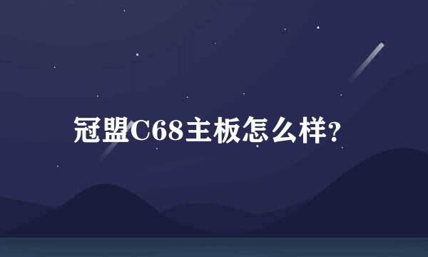 冠盟C68主板怎么样？