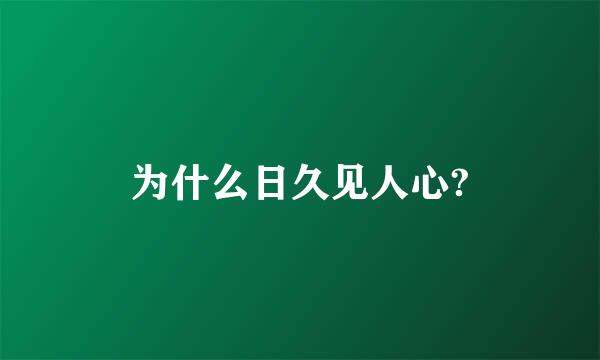 为什么日久见人心?