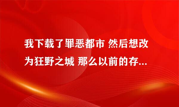 我下载了罪恶都市 然后想改为狂野之城 那么以前的存档还有吗