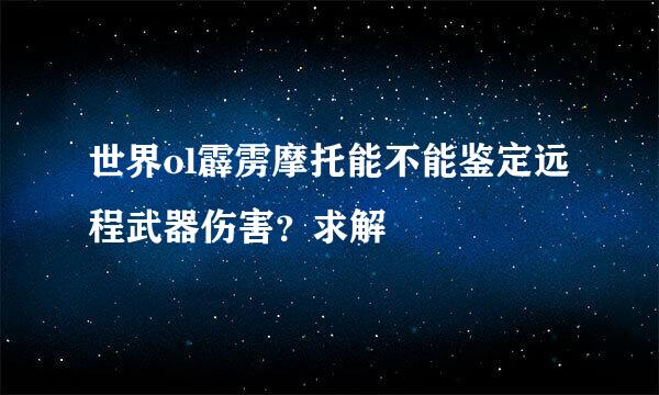 世界ol霹雳摩托能不能鉴定远程武器伤害？求解