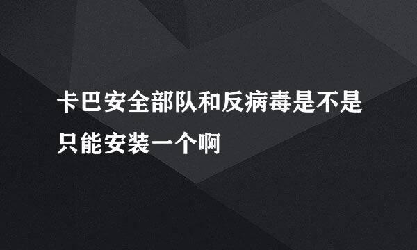 卡巴安全部队和反病毒是不是只能安装一个啊