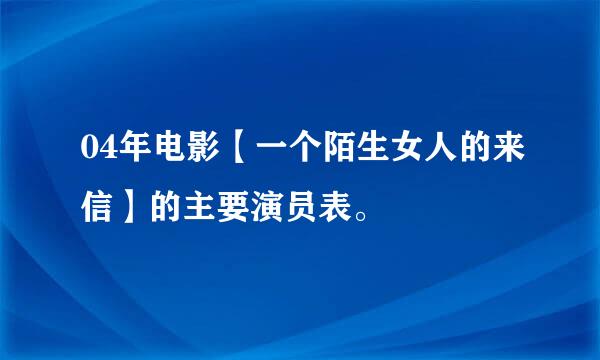 04年电影【一个陌生女人的来信】的主要演员表。