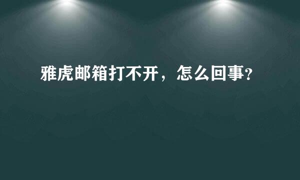 雅虎邮箱打不开，怎么回事？