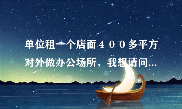 单位租一个店面４００多平方对外做办公场所，我想请问消防达到什么要求才能验收合格。谢谢！