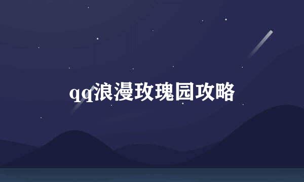 qq浪漫玫瑰园攻略