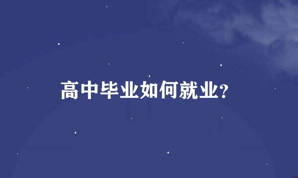 高中毕业如何就业？