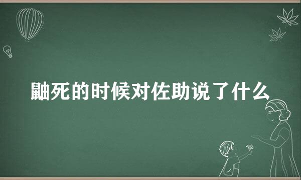 鼬死的时候对佐助说了什么