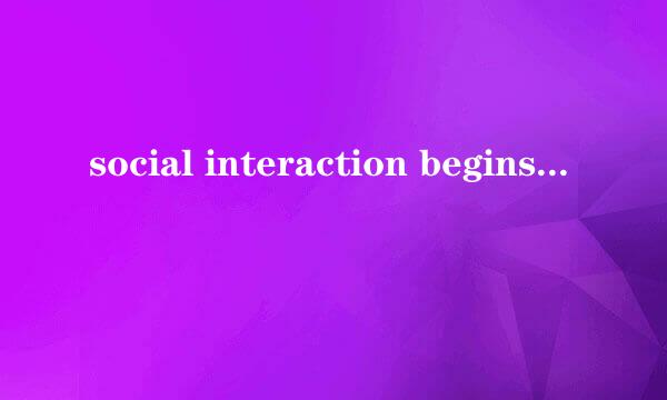 social interaction begins什么意思