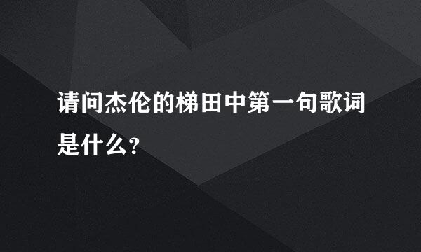 请问杰伦的梯田中第一句歌词是什么？