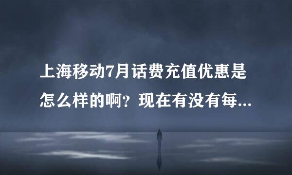 上海移动7月话费充值优惠是怎么样的啊？现在有没有每月270的套餐啊？