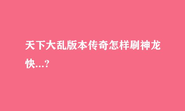 天下大乱版本传奇怎样刷神龙快...?