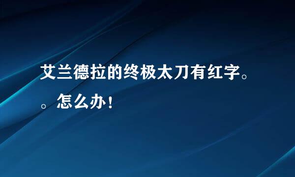 艾兰德拉的终极太刀有红字。。怎么办！