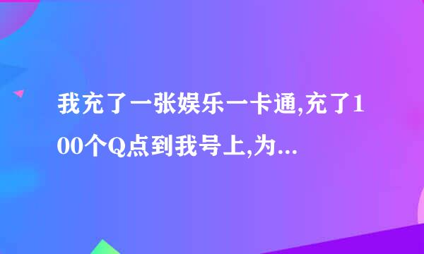 我充了一张娱乐一卡通,充了100个Q点到我号上,为什么号上没有Q点啊