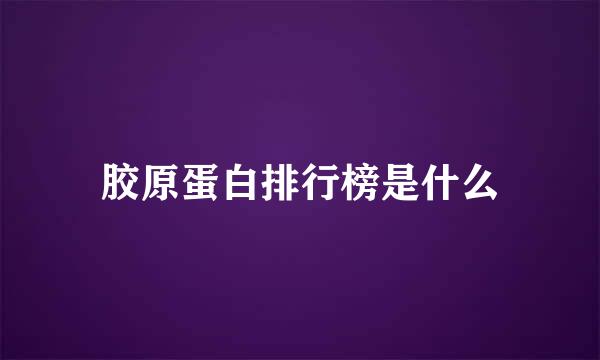 胶原蛋白排行榜是什么