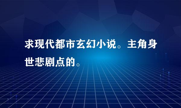 求现代都市玄幻小说。主角身世悲剧点的。