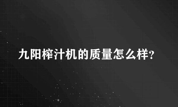 九阳榨汁机的质量怎么样？