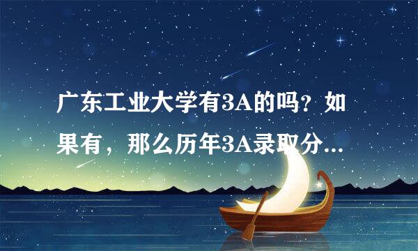 广东工业大学有3A的吗？如果有，那么历年3A录取分数是多少？有没有英语专业的？