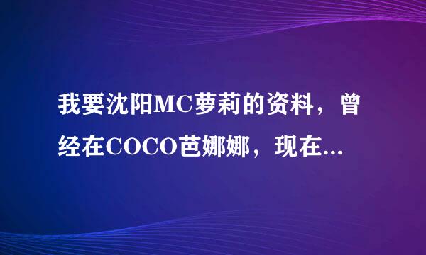 我要沈阳MC萝莉的资料，曾经在COCO芭娜娜，现在好像在苹果俱乐部。