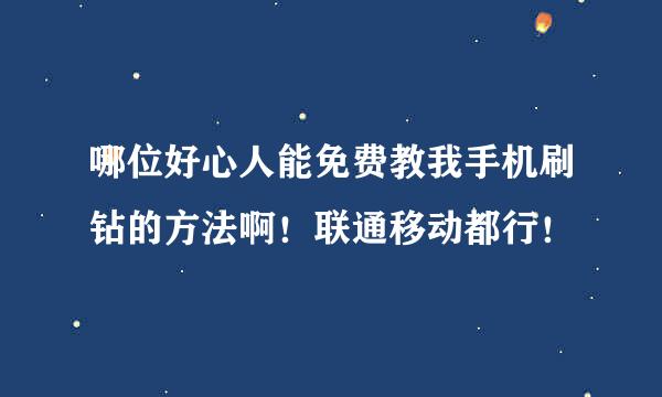 哪位好心人能免费教我手机刷钻的方法啊！联通移动都行！