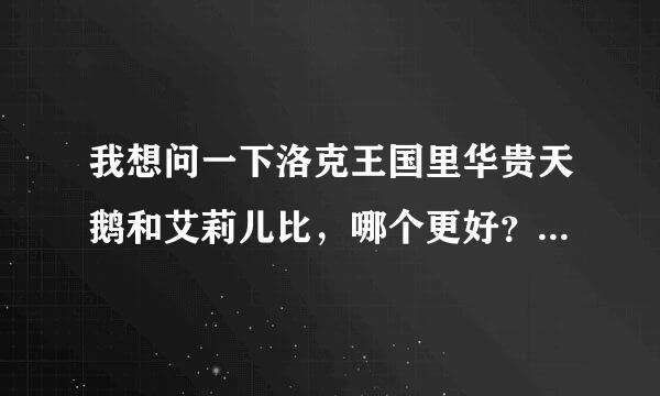 我想问一下洛克王国里华贵天鹅和艾莉儿比，哪个更好？望高手给点建议，谢谢