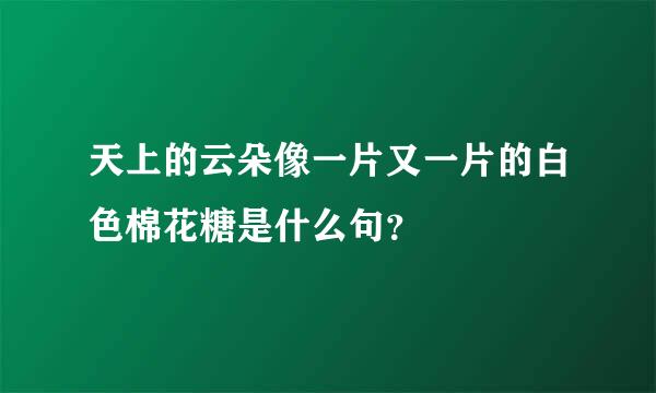 天上的云朵像一片又一片的白色棉花糖是什么句？