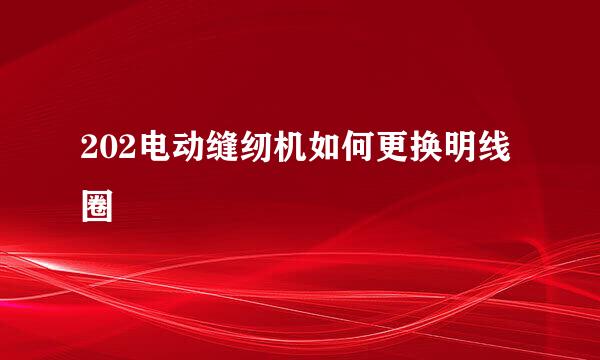 202电动缝纫机如何更换明线圈