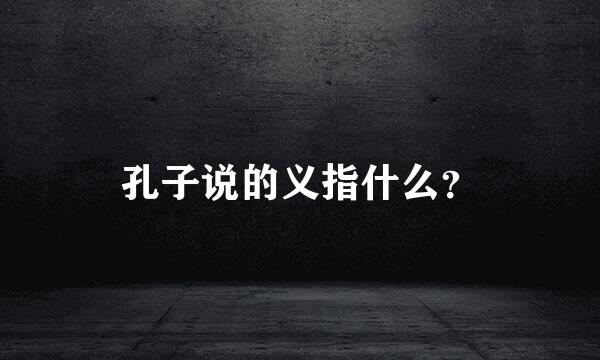 孔子说的义指什么？