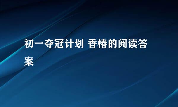 初一夺冠计划 香椿的阅读答案
