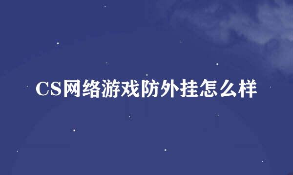 CS网络游戏防外挂怎么样