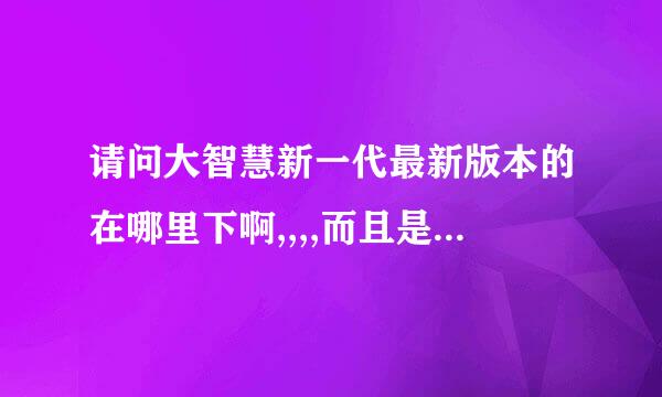 请问大智慧新一代最新版本的在哪里下啊,,,,而且是那种简洁一点的版面??