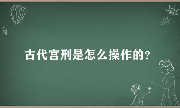 古代宫刑是怎么操作的？