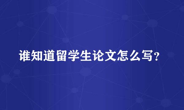 谁知道留学生论文怎么写？