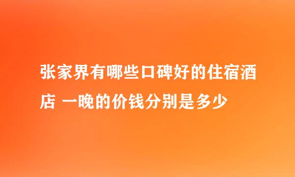 张家界有哪些口碑好的住宿酒店 一晚的价钱分别是多少