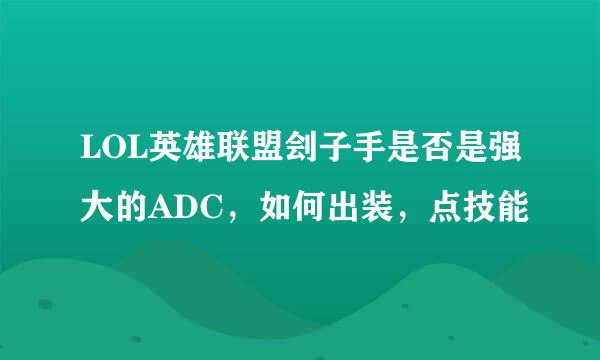 LOL英雄联盟刽子手是否是强大的ADC，如何出装，点技能