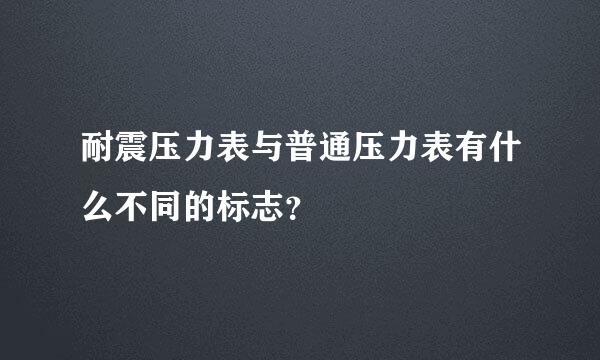 耐震压力表与普通压力表有什么不同的标志？