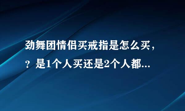 劲舞团情侣买戒指是怎么买，？是1个人买还是2个人都花钱。具体是怎么的