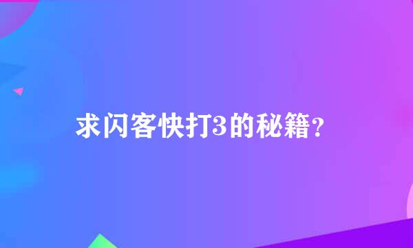 求闪客快打3的秘籍？