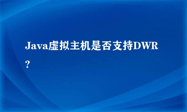 Java虚拟主机是否支持DWR?