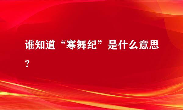 谁知道“寒舞纪”是什么意思？