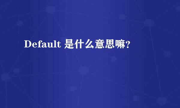 Default 是什么意思嘛？