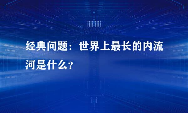 经典问题：世界上最长的内流河是什么？