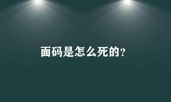 面码是怎么死的？