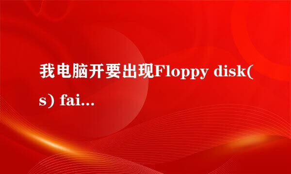 我电脑开要出现Floppy disk(s) fail (40)怎么解决