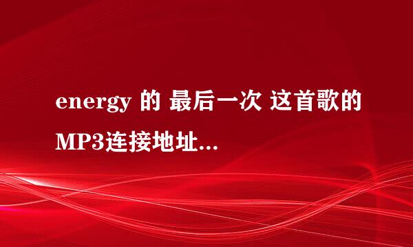 energy 的 最后一次 这首歌的MP3连接地址放空间的