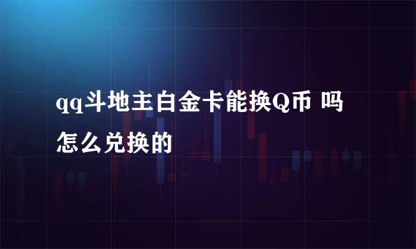 qq斗地主白金卡能换Q币 吗 怎么兑换的