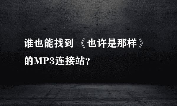 谁也能找到 《也许是那样》的MP3连接站？