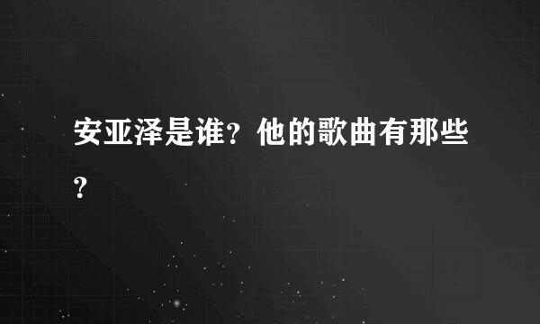 安亚泽是谁？他的歌曲有那些？