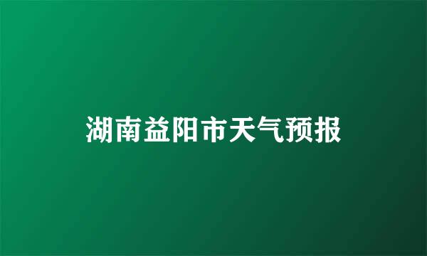 湖南益阳市天气预报