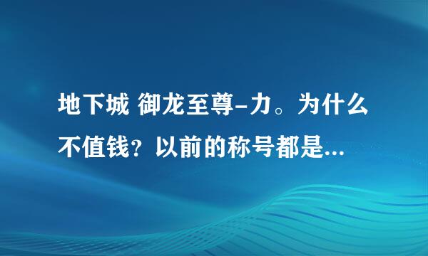 地下城 御龙至尊-力。为什么不值钱？以前的称号都是几千万、怎么这个只有1000多万