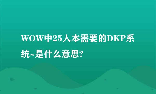 WOW中25人本需要的DKP系统~是什么意思?